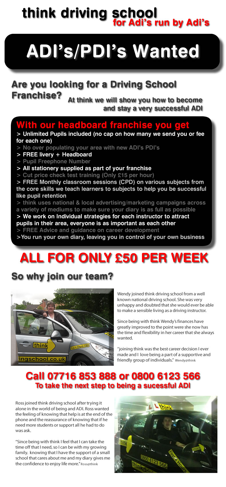 > Unlimited Pupils included (no cap on how many we send you or fee for each one)
> No over populating your area with new ADI's PDI's
> FREE livery + Headboard
> Pupil Freephone Number
> All stationery supplied as part of your franchise
> Cut price check test training (Only £15 per hour)
> FREE Monthly classroom sessions (CPD) on various subjects from the core skills we teach learners to subjects to help you be successful like pupil retention 
> think uses national & local advertising/marketing campaigns across a variety of mediums to make sure your diary is as full as possible
> We work on Individual strategies for each instructor to attract pupils in their area, everyone is as important as each other
> FREE Advice and guidance on career development 
>You run your own diary, leaving you in control of your own business
Wendy joined think driving school from a well known national driving school. She was very unhappy and doubted that she would ever be able to make a sensible living as a driving instructor.

Since being with think Wendy's finances have greatly improved to the point were she now has the time and flexibility in her career that she always wanted.

joining think was the best career decision I ever made and I  love being a part of a supportive and friendly group of individuals.  Wendy@think

